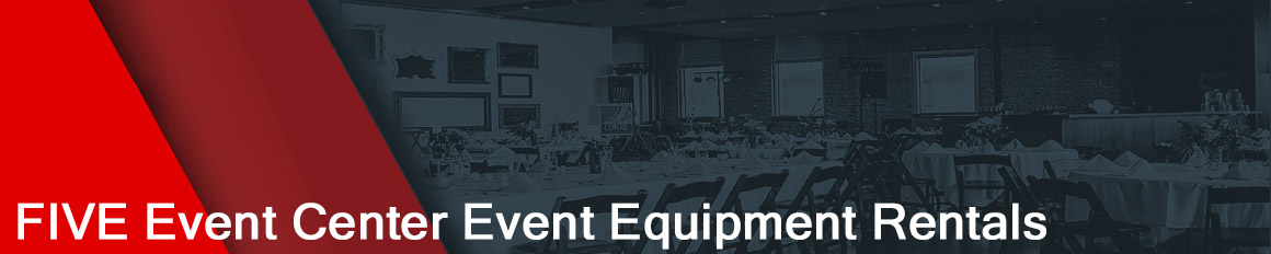 FIVE Event Center Event Equipment Rentals