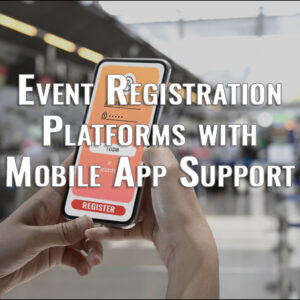 The Ultimate Guide to Event Registration Platforms with Mobile App Support