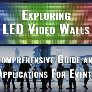 Exploring LED Video Walls: Comprehensive Guide and Applications For Events