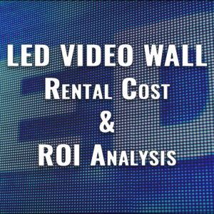 LED Video Wall Rental Cost & ROI Analysis