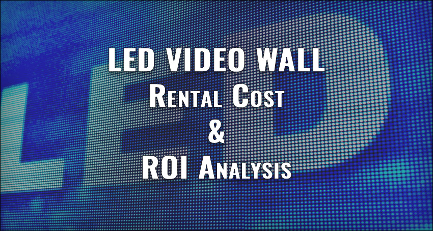 LED Video Wall Rental Cost & ROI Analysis