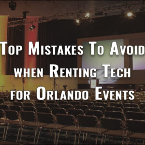 Top Mistakes to Avoid When Renting Technology for Orlando Events