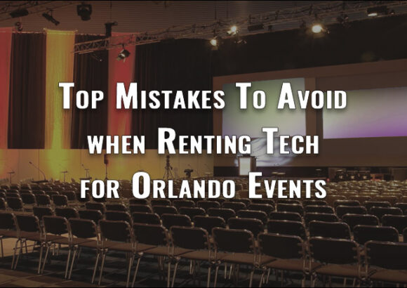 Top Mistakes to Avoid When Renting Technology for Orlando Events