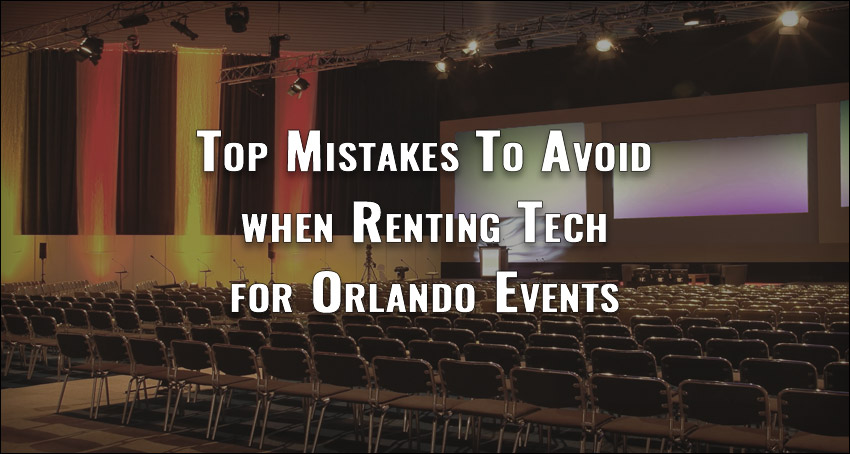 Top Mistakes to Avoid When Renting Technology for Orlando Events