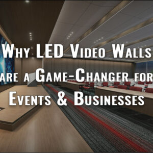 Why LED Video Walls Are a Game-Changer for Events and Businesses