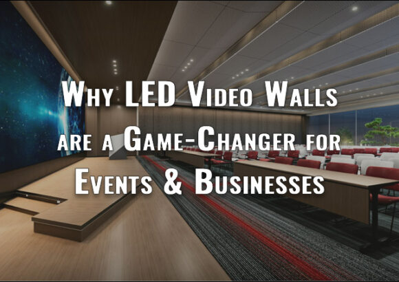 Why LED Video Walls Are a Game-Changer for Events and Businesses