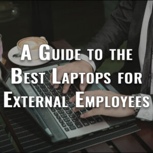 A Guide to the Best Laptops for External Employees