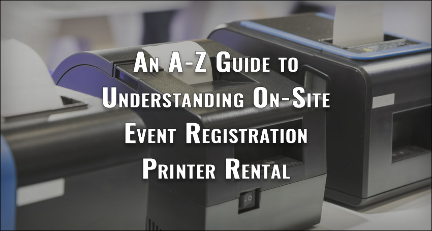 Ultimate Guide to Understanding On-Site Event Registration Printer Rental